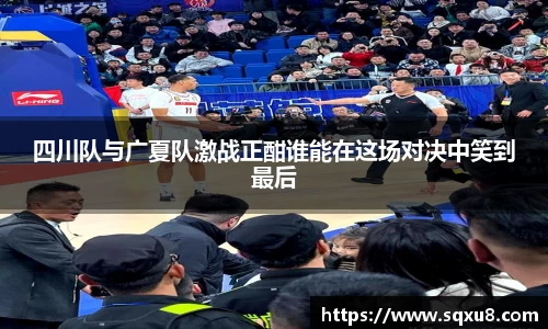 四川队与广夏队激战正酣谁能在这场对决中笑到最后