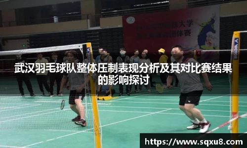 武汉羽毛球队整体压制表现分析及其对比赛结果的影响探讨